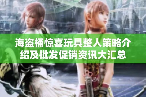 海盗桶惊喜玩具整人策略介绍及批发促销资讯大汇总