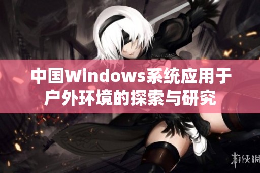 中国Windows系统应用于户外环境的探索与研究