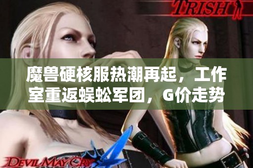 魔兽硬核服热潮再起，工作室重返蜈蚣军团，G价走势关注
