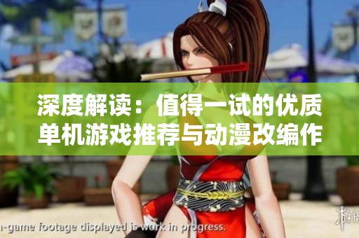 深度解读：值得一试的优质单机游戏推荐与动漫改编作品汇总