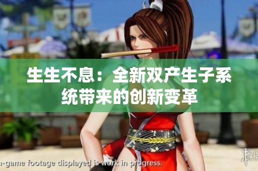生生不息：全新双产生子系统带来的创新变革