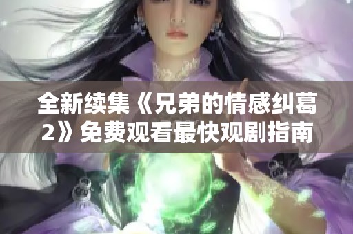 全新续集《兄弟的情感纠葛2》免费观看最快观剧指南