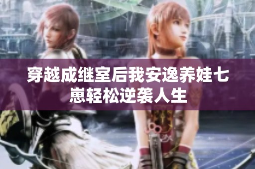 穿越成继室后我安逸养娃七崽轻松逆袭人生