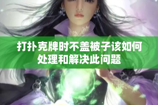 打扑克牌时不盖被子该如何处理和解决此问题