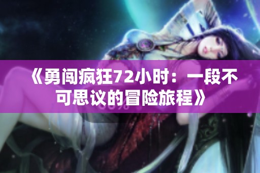 《勇闯疯狂72小时：一段不可思议的冒险旅程》