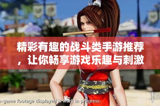 精彩有趣的战斗类手游推荐，让你畅享游戏乐趣与刺激对战体验