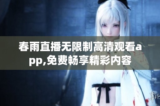 春雨直播无限制高清观看app,免费畅享精彩内容
