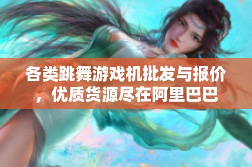各类跳舞游戏机批发与报价，优质货源尽在阿里巴巴