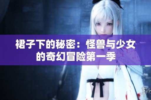 裙子下的秘密：怪兽与少女的奇幻冒险第一季
