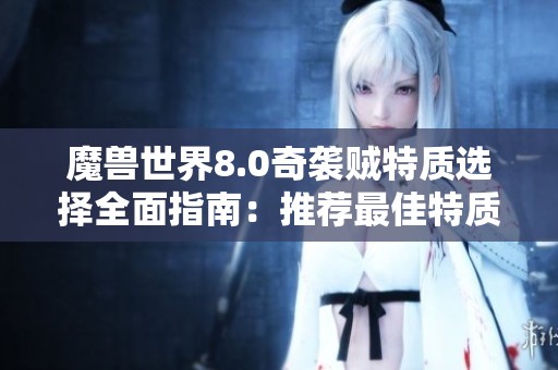 魔兽世界8.0奇袭贼特质选择全面指南：推荐最佳特质搭配技巧