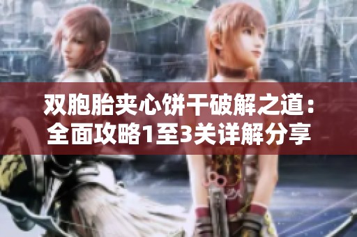 双胞胎夹心饼干破解之道：全面攻略1至3关详解分享
