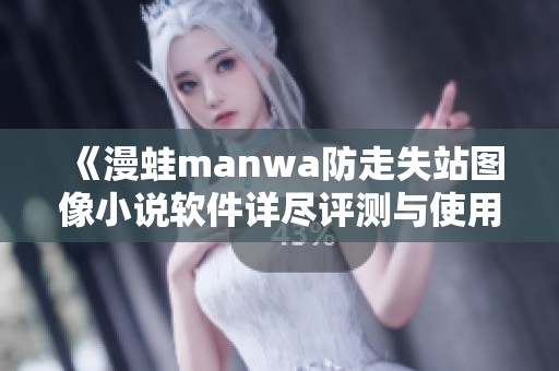 《漫蛙manwa防走失站图像小说软件详尽评测与使用心得》