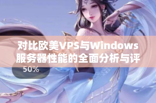 对比欧美VPS与Windows服务器性能的全面分析与评估