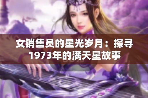 女销售员的星光岁月：探寻1973年的满天星故事
