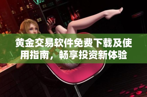 黄金交易软件免费下载及使用指南，畅享投资新体验