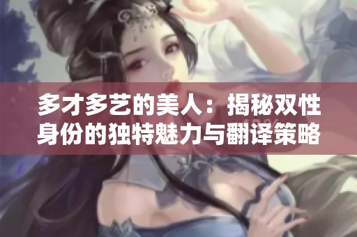 多才多艺的美人：揭秘双性身份的独特魅力与翻译策略