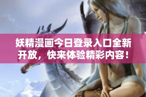 妖精漫画今日登录入口全新开放，快来体验精彩内容！
