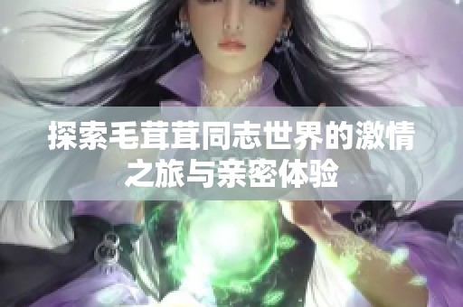 探索毛茸茸同志世界的激情之旅与亲密体验