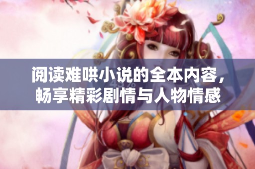 阅读难哄小说的全本内容，畅享精彩剧情与人物情感