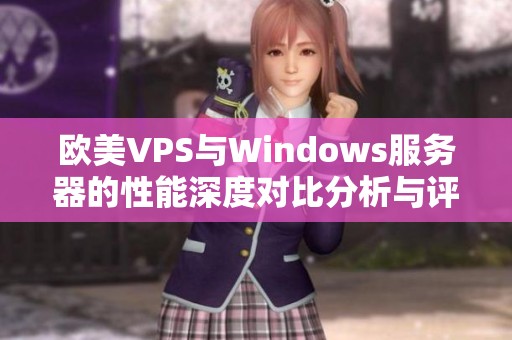 欧美VPS与Windows服务器的性能深度对比分析与评估