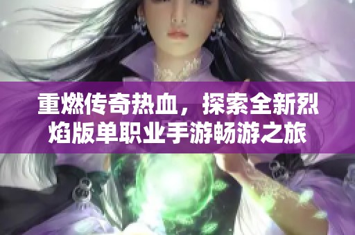 重燃传奇热血，探索全新烈焰版单职业手游畅游之旅