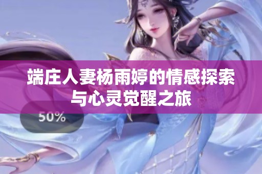 端庄人妻杨雨婷的情感探索与心灵觉醒之旅