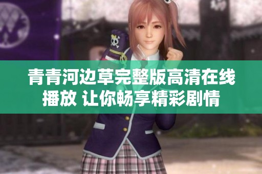 青青河边草完整版高清在线播放 让你畅享精彩剧情