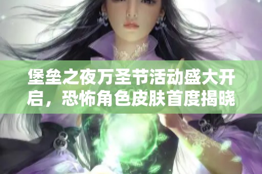堡垒之夜万圣节活动盛大开启，恐怖角色皮肤首度揭晓