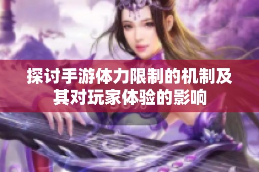 探讨手游体力限制的机制及其对玩家体验的影响