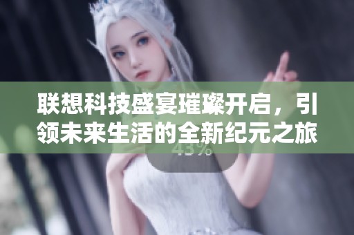 联想科技盛宴璀璨开启，引领未来生活的全新纪元之旅