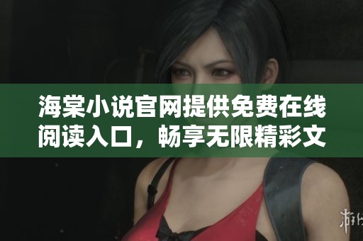 海棠小说官网提供免费在线阅读入口，畅享无限精彩文学世界