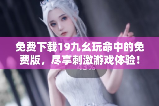 免费下载19九幺玩命中的免费版，尽享刺激游戏体验！