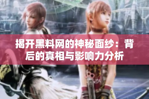揭开黑料网的神秘面纱：背后的真相与影响力分析