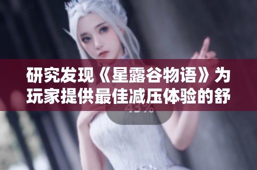 研究发现《星露谷物语》为玩家提供最佳减压体验的舒适游戏