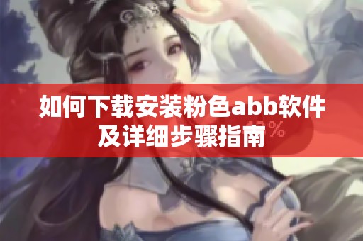 如何下载安装粉色abb软件及详细步骤指南