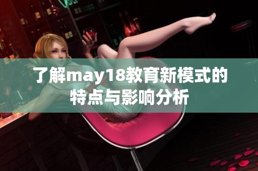 了解may18教育新模式的特点与影响分析