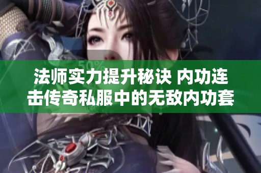 法师实力提升秘诀 内功连击传奇私服中的无敌内功套装解析