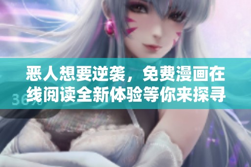 恶人想要逆袭，免费漫画在线阅读全新体验等你来探寻