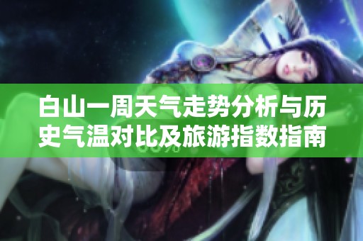 白山一周天气走势分析与历史气温对比及旅游指数指南