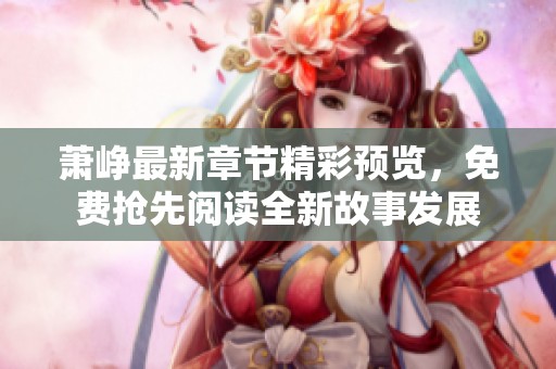 萧峥最新章节精彩预览，免费抢先阅读全新故事发展