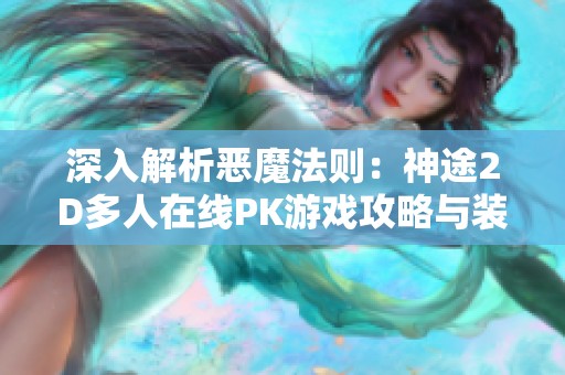 深入解析恶魔法则：神途2D多人在线PK游戏攻略与装备选择指南