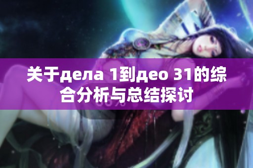 关于дела 1到део 31的综合分析与总结探讨