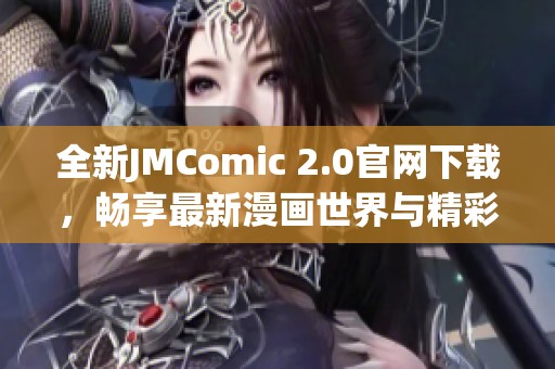 全新JMComic 2.0官网下载，畅享最新漫画世界与精彩内容