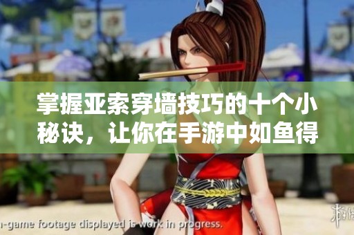 掌握亚索穿墙技巧的十个小秘诀，让你在手游中如鱼得水