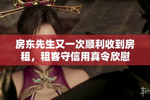 房东先生又一次顺利收到房租，租客守信用真令欣慰