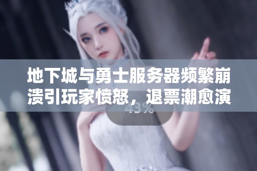 地下城与勇士服务器频繁崩溃引玩家愤怒，退票潮愈演愈烈
