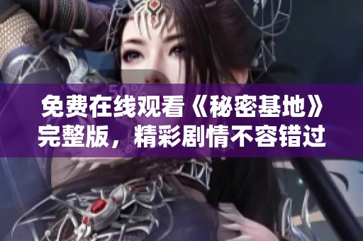 免费在线观看《秘密基地》完整版，精彩剧情不容错过