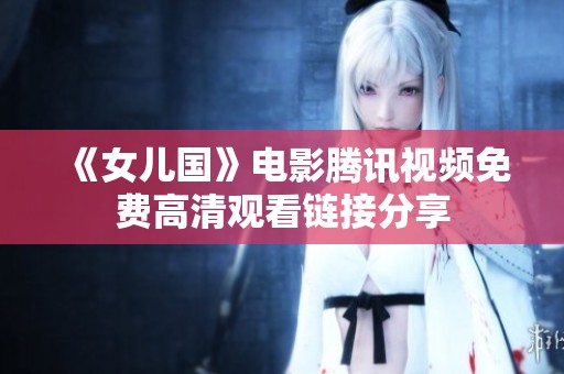 《女儿国》电影腾讯视频免费高清观看链接分享