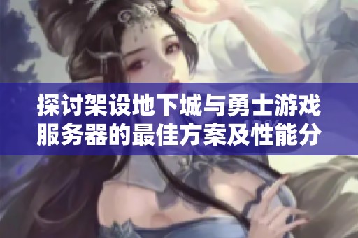 探讨架设地下城与勇士游戏服务器的最佳方案及性能分析