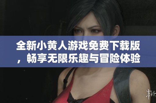 全新小黄人游戏免费下载版，畅享无限乐趣与冒险体验